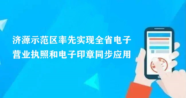 濟(jì)源示范區(qū)率先實(shí)現(xiàn)全省電子營(yíng)業(yè)執(zhí)照和電子印章同步應(yīng)用